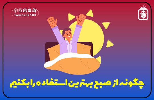 چگونه از صبح بهترین استفاده را بکنیم